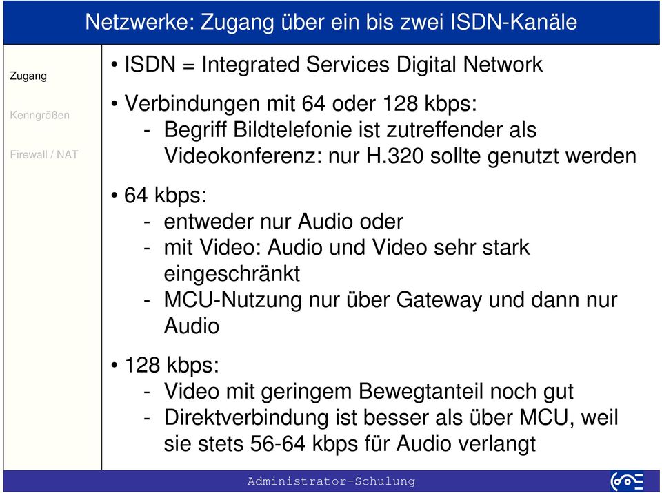 320 sollte genutzt werden 64 kbps: - entweder nur Audio oder - mit Video: Audio und Video sehr stark eingeschränkt -