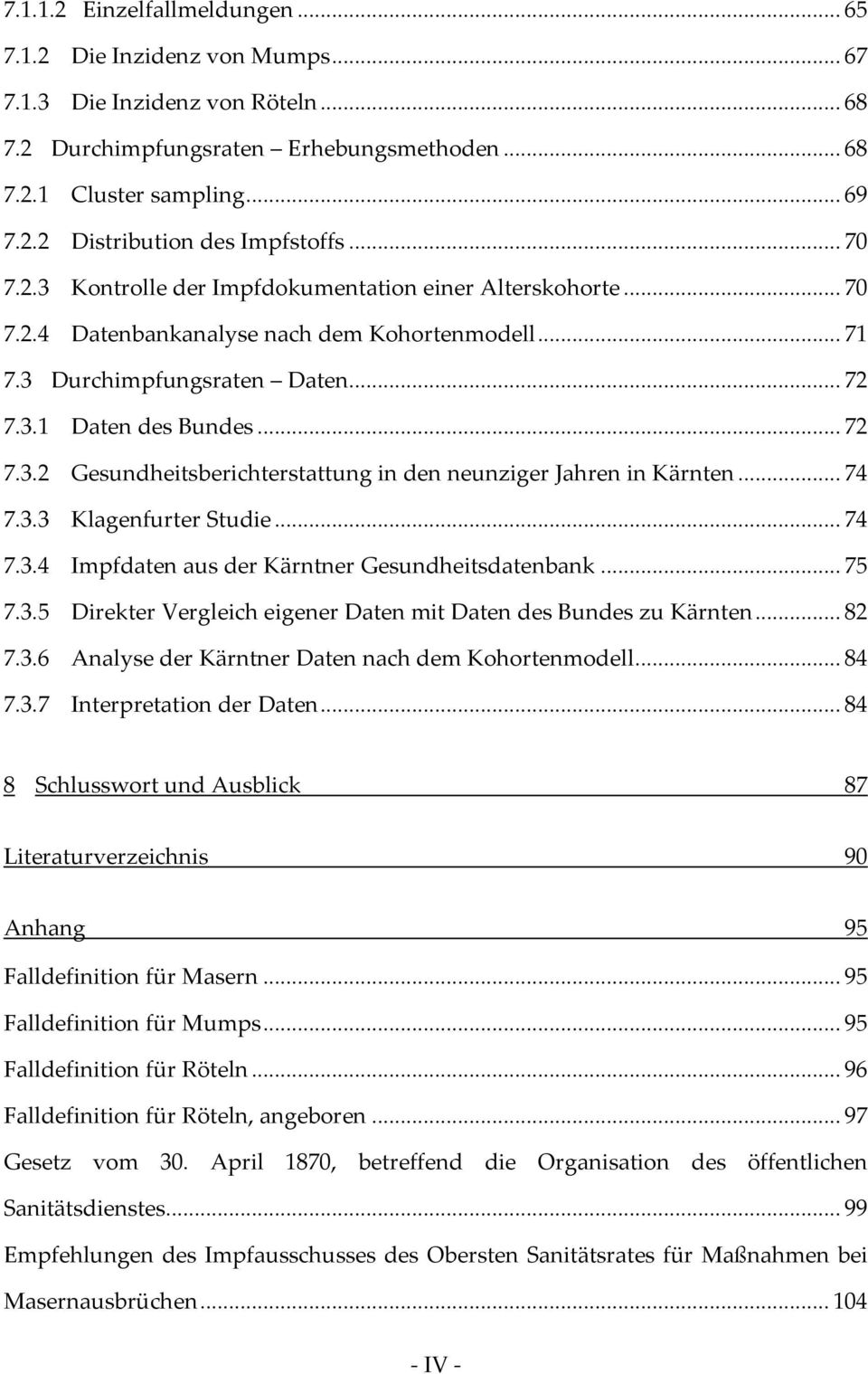 .. 74 7.3.3 Klagenfurter Studie... 74 7.3.4 Impfdaten aus der Kärntner Gesundheitsdatenbank... 75 7.3.5 Direkter Vergleich eigener Daten mit Daten des Bundes zu Kärnten... 82 7.3.6 Analyse der Kärntner Daten nach dem Kohortenmodell.