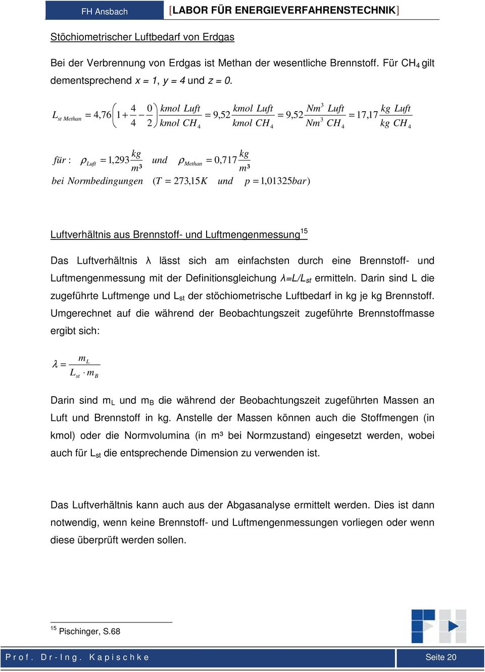 ( T = 273,15 K und p = 1,01325bar ) Luftverhältnis aus Brennstoff- und Luftmengenmessung 15 Das Luftverhältnis λ lässt sich am einfachsten durch eine Brennstoff- und Luftmengenmessung mit der