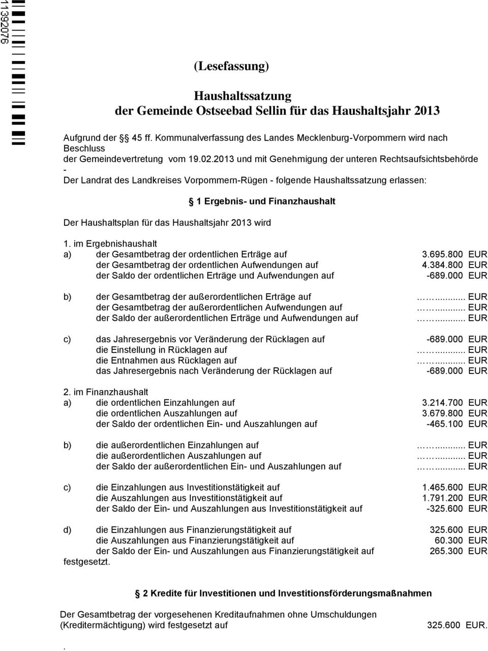 2013 und mit Genehmigung der unteren Rechtsaufsichtsbehörde - Der Landrat des Landkreises Vorpommern-Rügen - folgende Haushaltssatzung erlassen: 1 Ergebnis- und Finanzhaushalt Der Haushaltsplan für