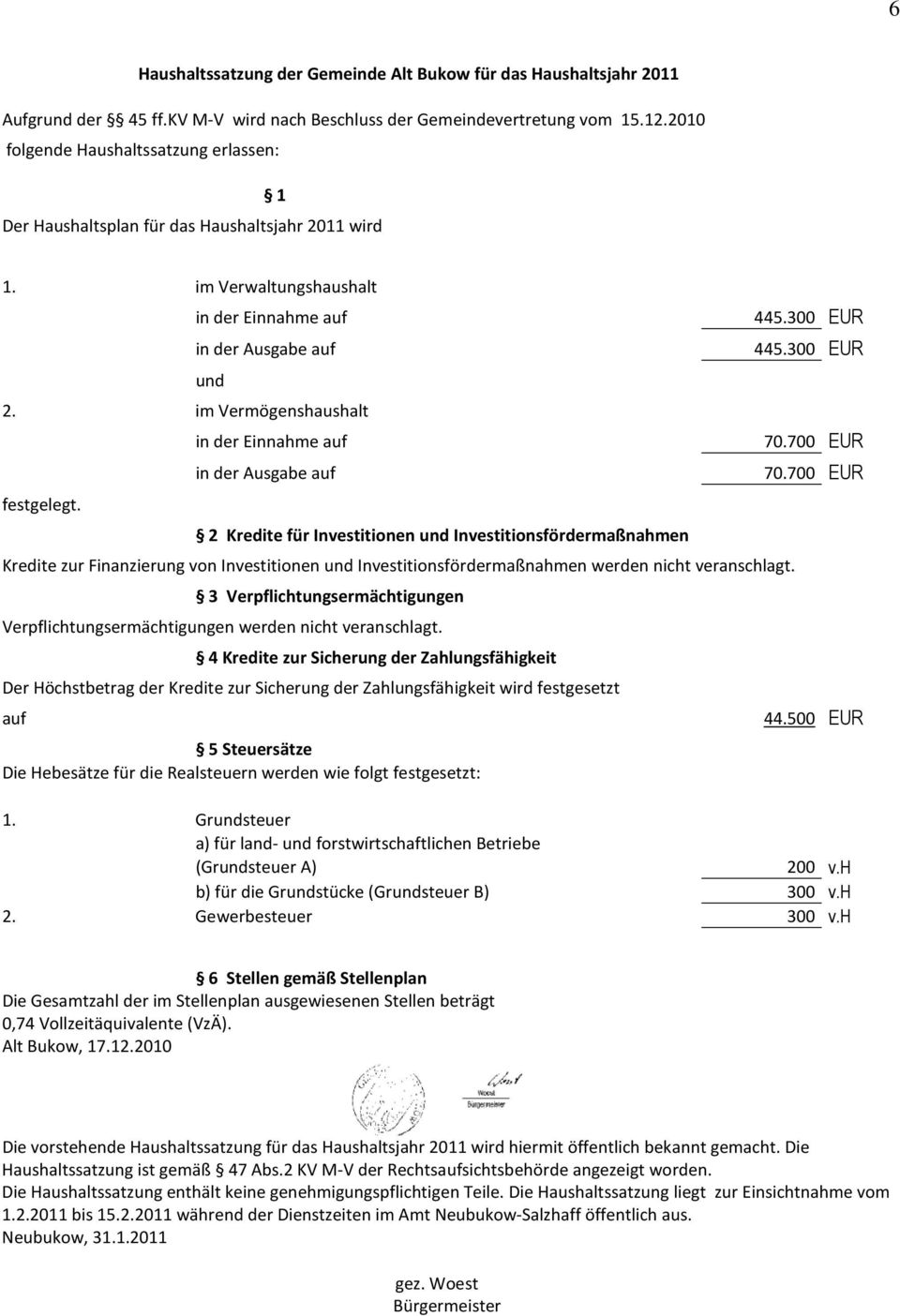 Die Hebesätze für die Realsteuern werden wie folgt festgesetzt: 445.300 EUR 445.300 EUR 70.700 EUR 70.700 EUR 44.500 EUR 1.