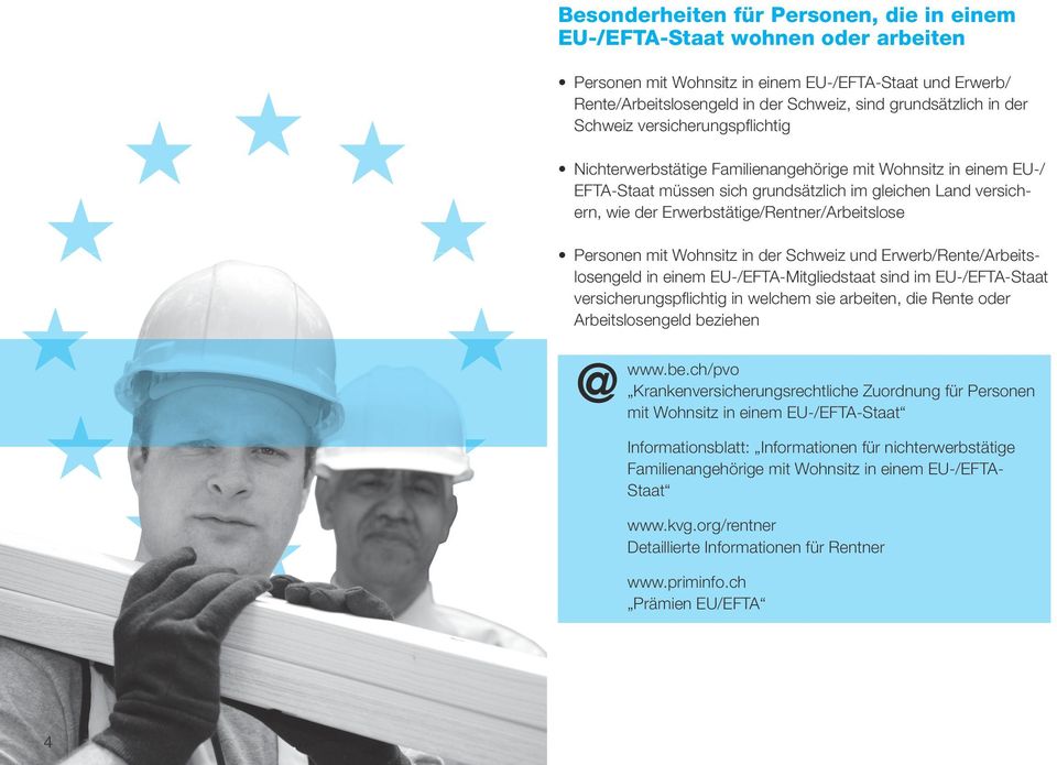 Erwerbstätige/Rentner/Arbeitslose Personen mit Wohnsitz in der Schweiz und Erwerb/Rente/Arbeitslosengeld in einem EU-/EFTA-Mitgliedstaat sind im EU-/EFTA-Staat versicherungspflichtig in welchem sie