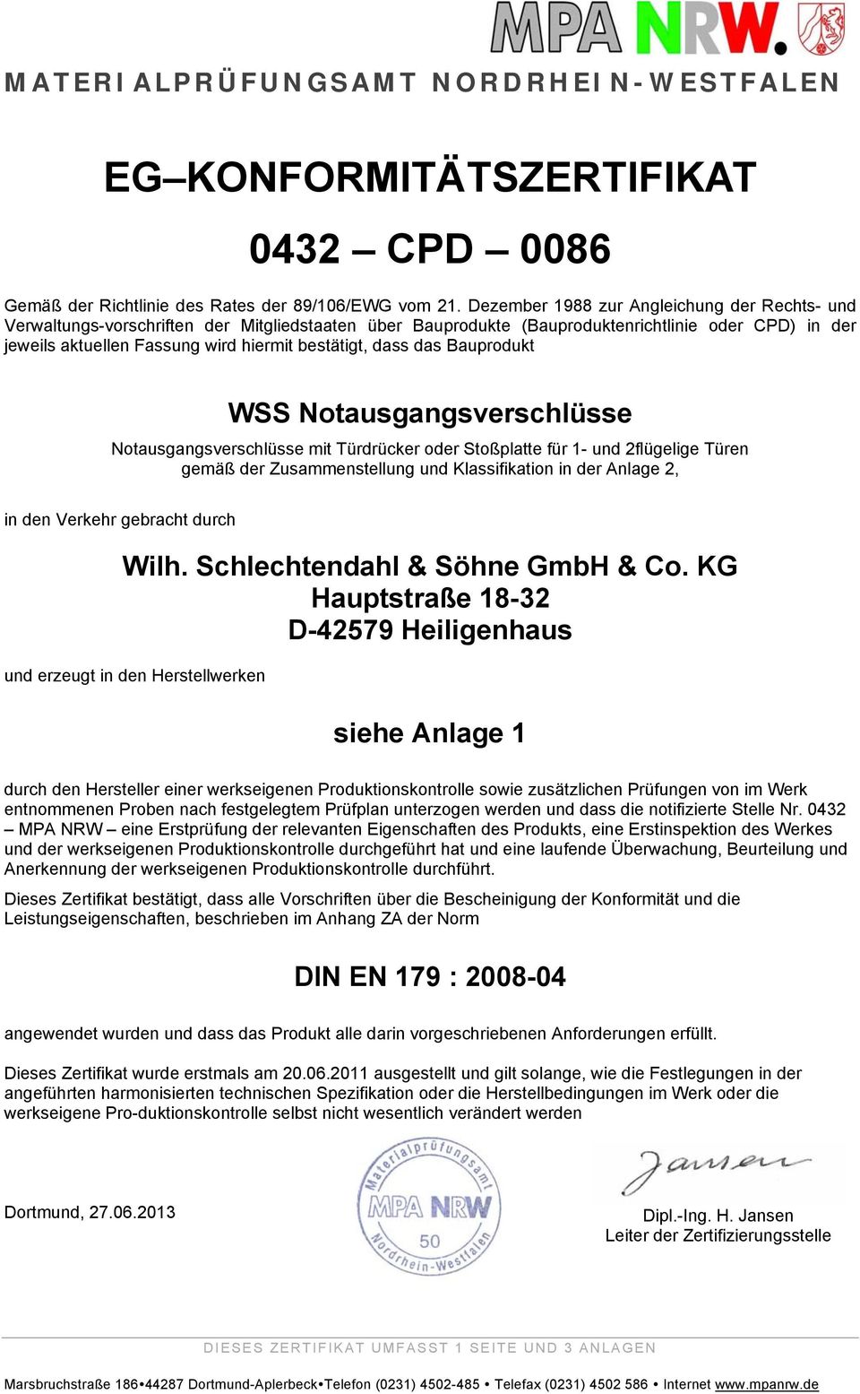 dass das Bauprodukt WSS Notausgangsverschlüsse Notausgangsverschlüsse mit Türdrücker oder Stoßplatte für 1- und 2flügelige Türen gemäß der Zusammenstellung und Klassifikation in der Anlage 2, in den