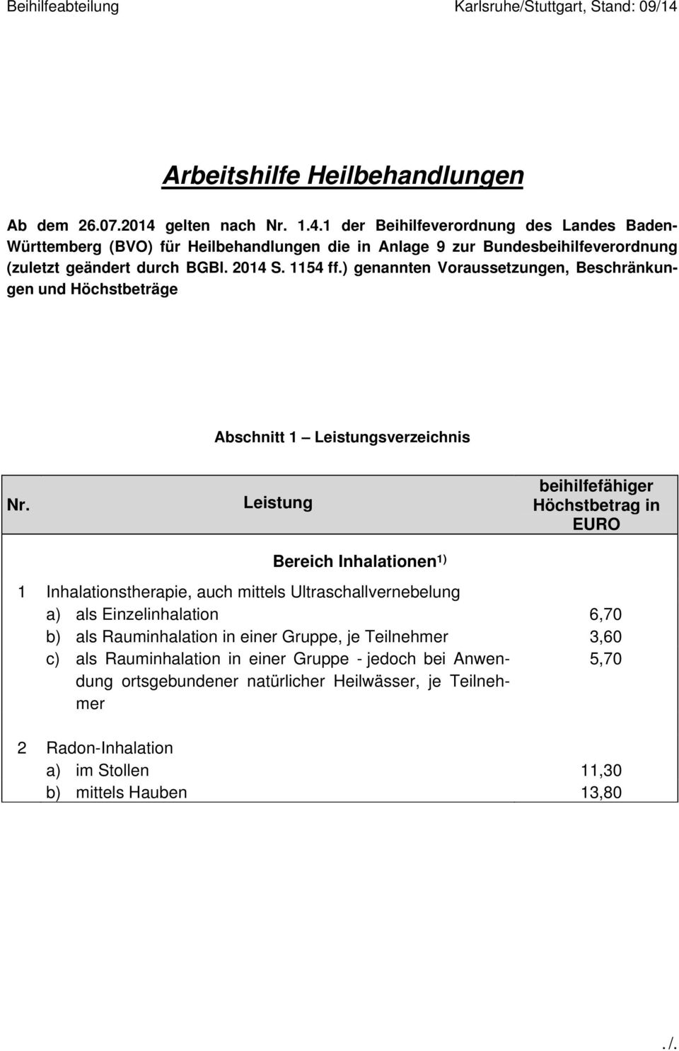 gelten nach 1.4.1 der Beihilfeverordnung des Landes Baden- Württemberg (BVO) für Heilbehandlungen die in Anlage 9 zur Bundesbeihilfeverordnung (zuletzt geändert durch BGBl. 2014 S.