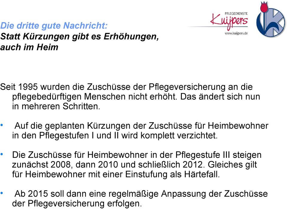 Auf die geplanten Kürzungen der Zuschüsse für Heimbewohner in den Pflegestufen I und II wird komplett verzichtet.