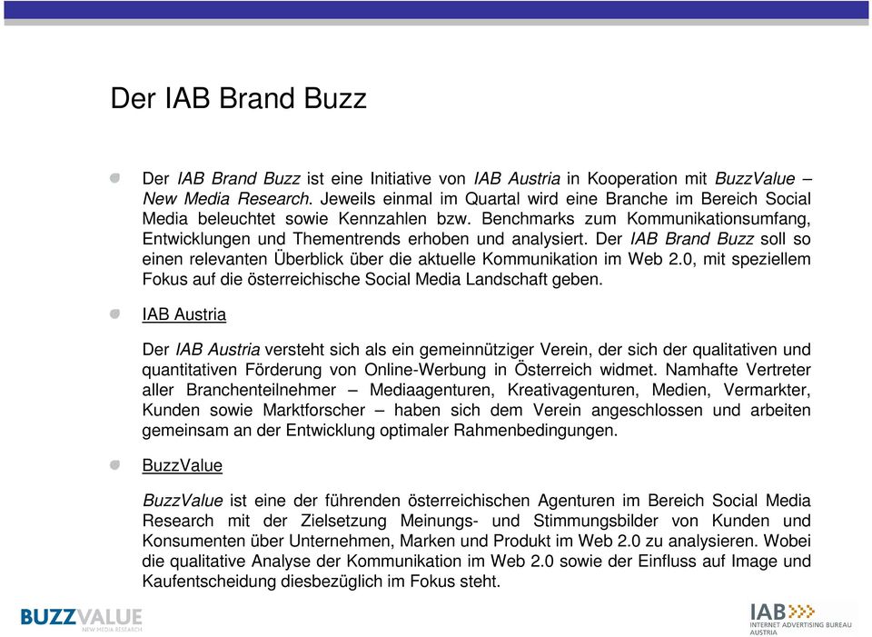 Der IAB Brand Buzz soll so einen relevanten Überblick über die aktuelle Kommunikation im Web 2.0, mit speziellem Fokus auf die österreichische Social Media Landschaft geben.