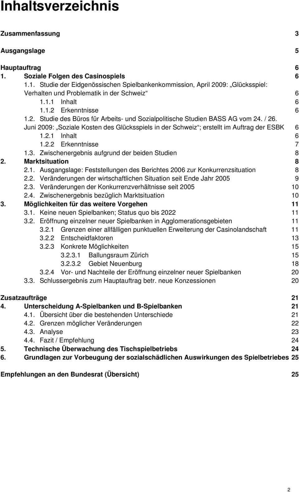 Juni 2009: Soziale Kosten des Glücksspiels in der Schweiz ; erstellt im Auftrag der ESBK 6 1.2.1 Inhalt 6 1.2.2 Erkenntnisse 7 1.3. Zwischenergebnis aufgrund der beiden Studien 8 2.