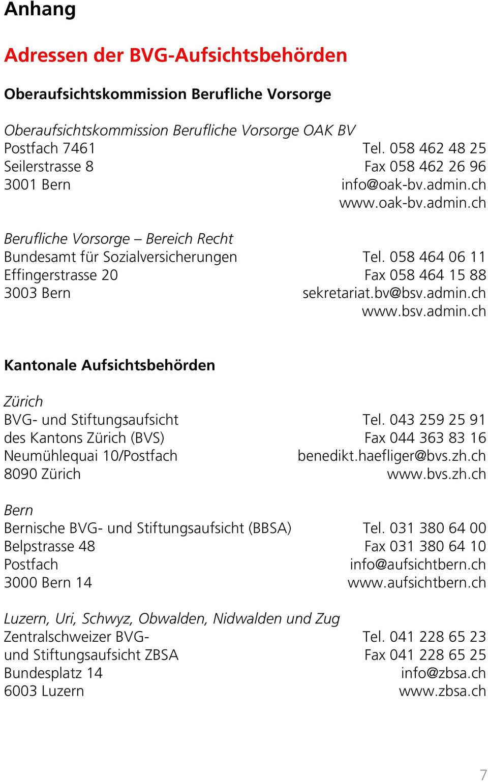 058 464 06 11 Effingerstrasse 20 Fax 058 464 15 88 3003 Bern sekretariat.bv@bsv.admin.ch www.bsv.admin.ch Kantonale Aufsichtsbehörden Zürich BVG- und Stiftungsaufsicht Tel.