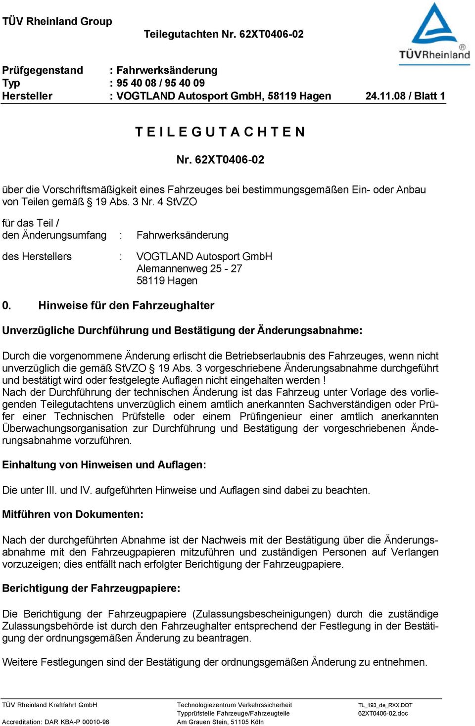 4 StVZO für das Teil / den Änderungsumfang : Fahrwerksänderung des Herstellers : VOGTLAND Autosport GmbH Alemannenweg 25-27 58119 Hagen 0.