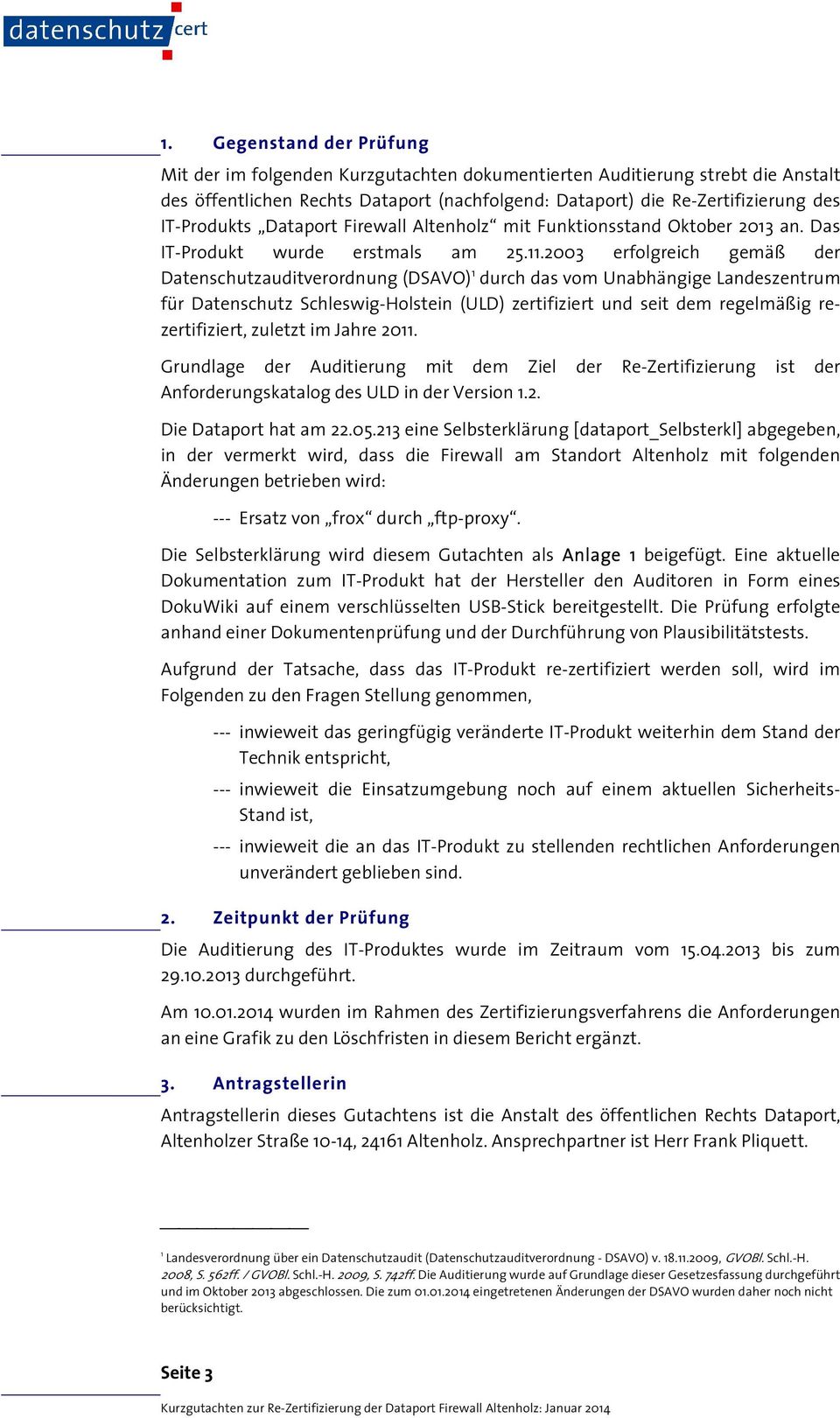 2003 erfolgreich gemäß der Datenschutzauditverordnung (DSAVO) 1 durch das vom Unabhängige Landeszentrum für Datenschutz Schleswig-Holstein (ULD) zertifiziert und seit dem regelmäßig rezertifiziert,
