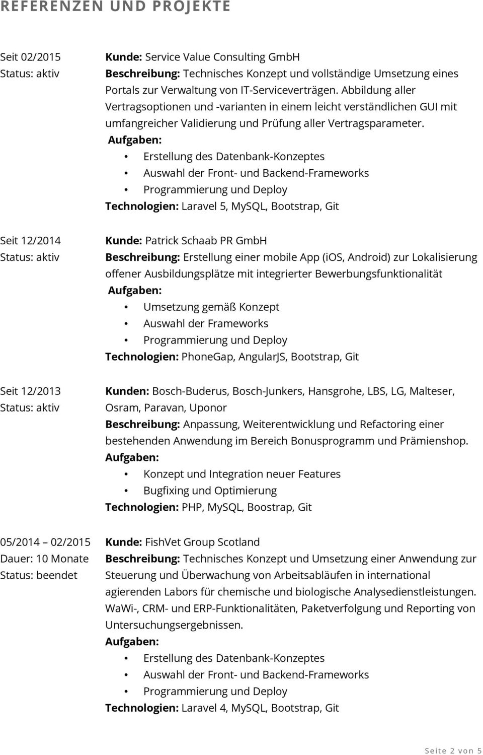 Technologien: Laravel 5, MySQL, Bootstrap, Git Seit 12/2014 Kunde: Patrick Schaab PR GmbH Beschreibung: Erstellung einer mobile App (ios, Android) zur Lokalisierung offener Ausbildungsplätze mit