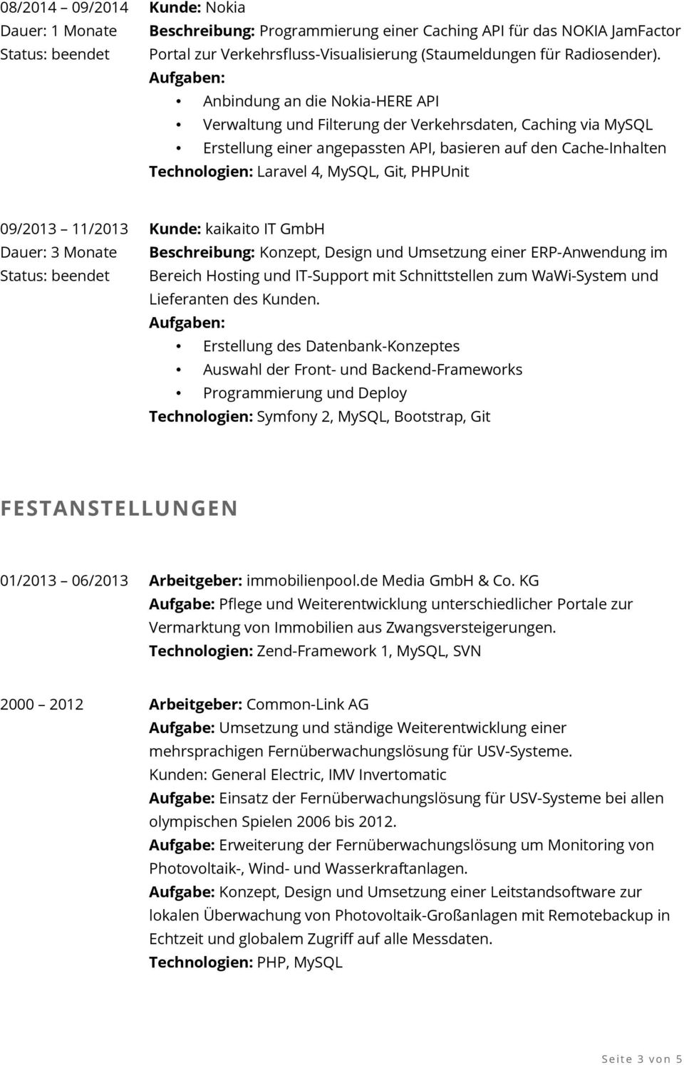 PHPUnit 09/2013 11/2013 Dauer: 3 Monate Kunde: kaikaito IT GmbH Beschreibung: Konzept, Design und Umsetzung einer ERP-Anwendung im Bereich Hosting und IT-Support mit Schnittstellen zum WaWi-System