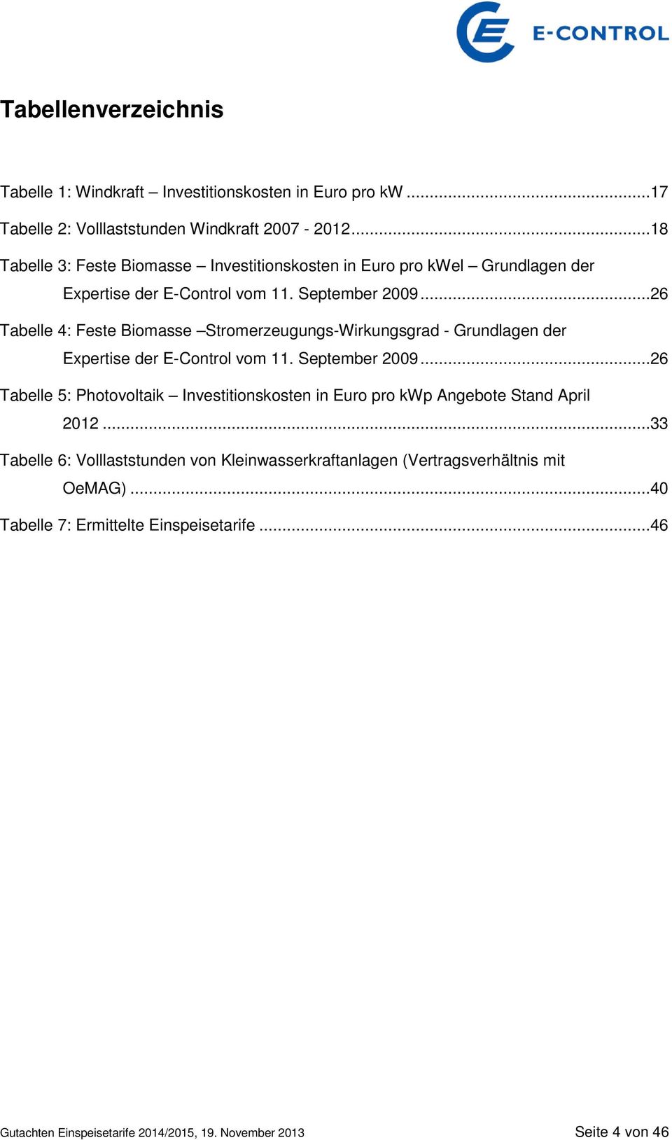 ..26 Tabelle 4: Feste Biomasse Stromerzeugungs-Wirkungsgrad - Grundlagen der Expertise der E-Control vom 11. September 2009.