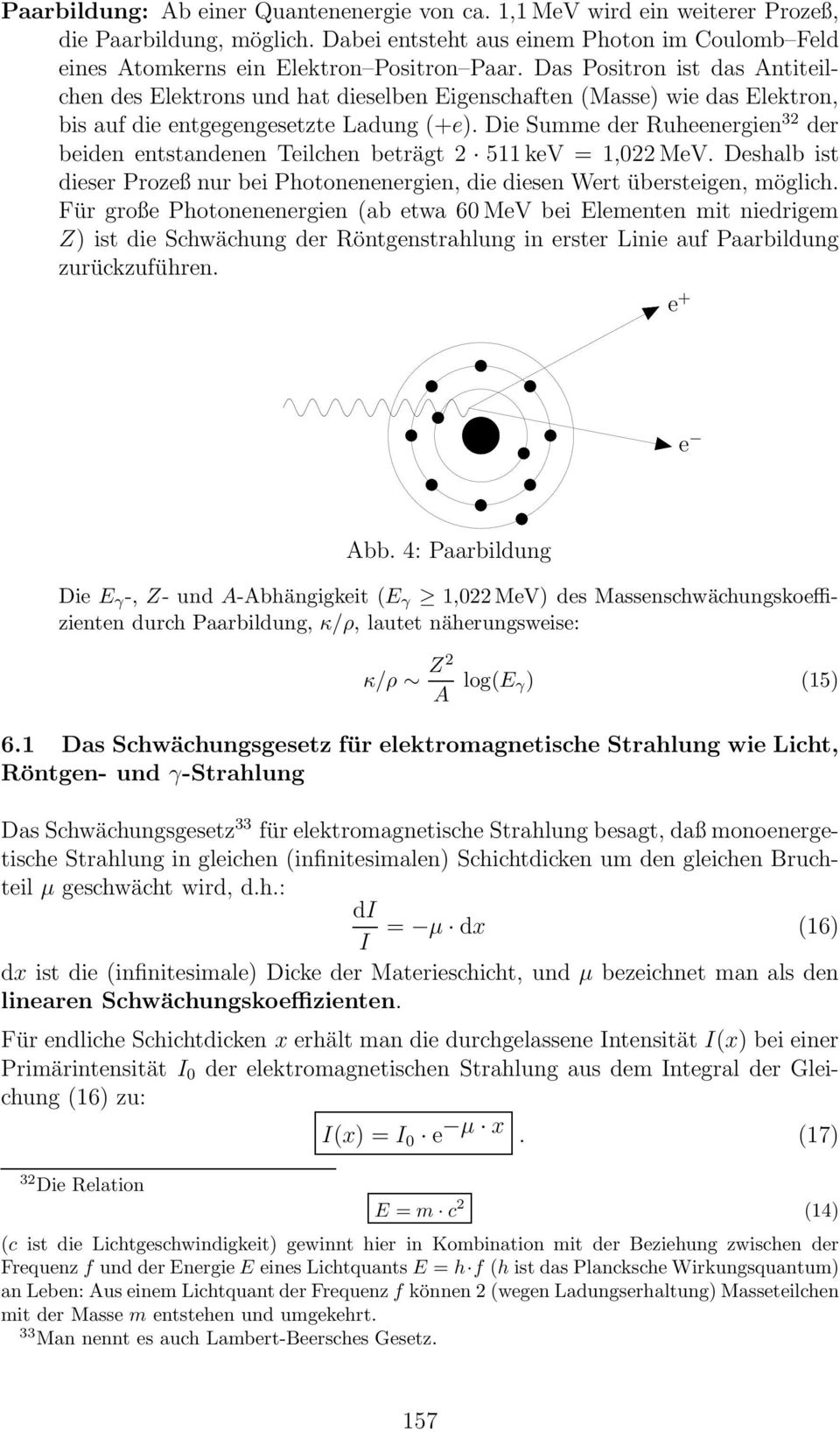 Die Summe der Ruheenergien 32 der beiden entstandenen Teilchen beträgt 2 511 kev = 1,022 MeV. Deshalb ist dieser Prozeß nur bei Photonenenergien, die diesen Wert übersteigen, möglich.