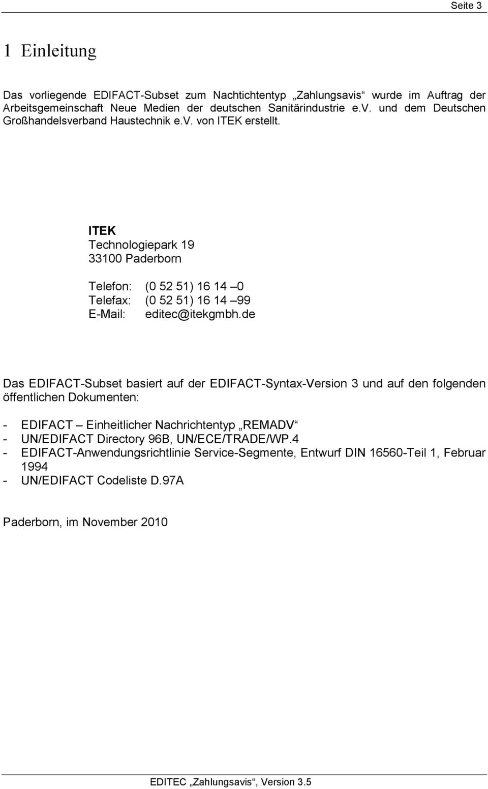 de Das EDIFACT-Subset basiert auf der EDIFACT-Syntax-Version 3 und auf den folgenden öffentlichen Dokumenten: - EDIFACT Einheitlicher Nachrichtentyp REMADV - UN/EDIFACT