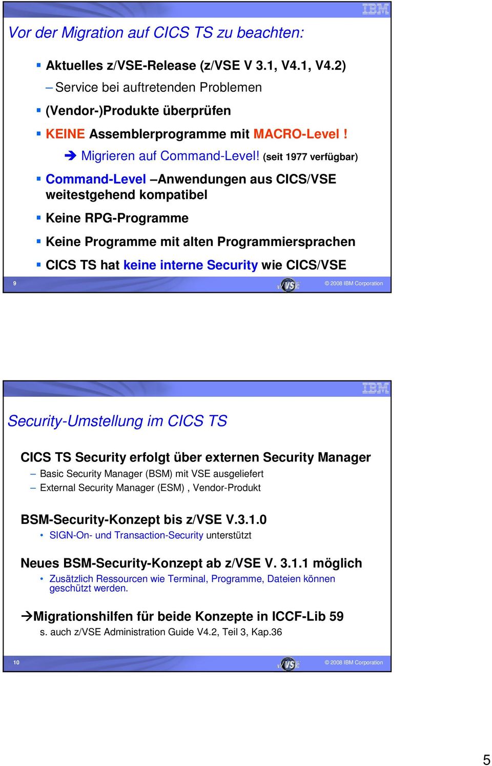 (seit 1977 verfügbar) Command-Level Anwendungen aus CICS/VSE weitestgehend kompatibel Keine RPG-Programme Keine Programme mit alten Programmiersprachen CICS TS hat keine interne Security wie CICS/VSE