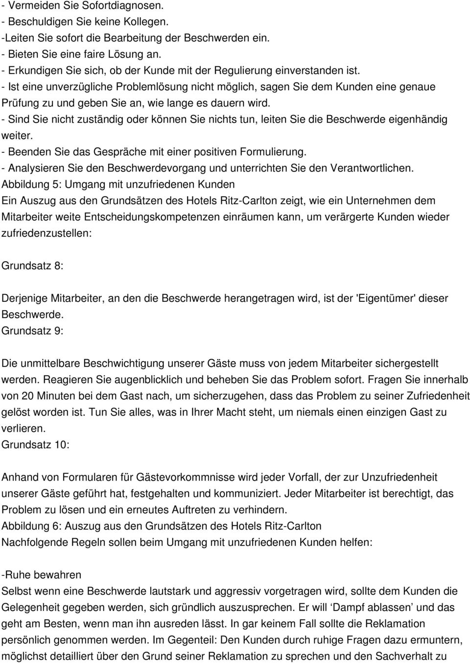 - Ist eine unverzügliche Problemlösung nicht möglich, sagen Sie dem Kunden eine genaue Prüfung zu und geben Sie an, wie lange es dauern wird.