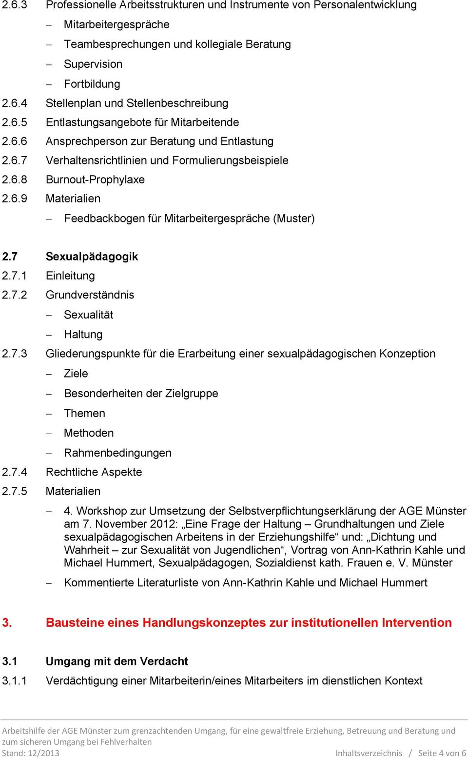 7 Sexualpädagogik 2.7.1 Einleitung 2.7.2 Grundverständnis Sexualität Haltung 2.7.3 Gliederungspunkte für die Erarbeitung einer sexualpädagogischen Konzeption Ziele Besonderheiten der Zielgruppe Themen Methoden Rahmenbedingungen 2.