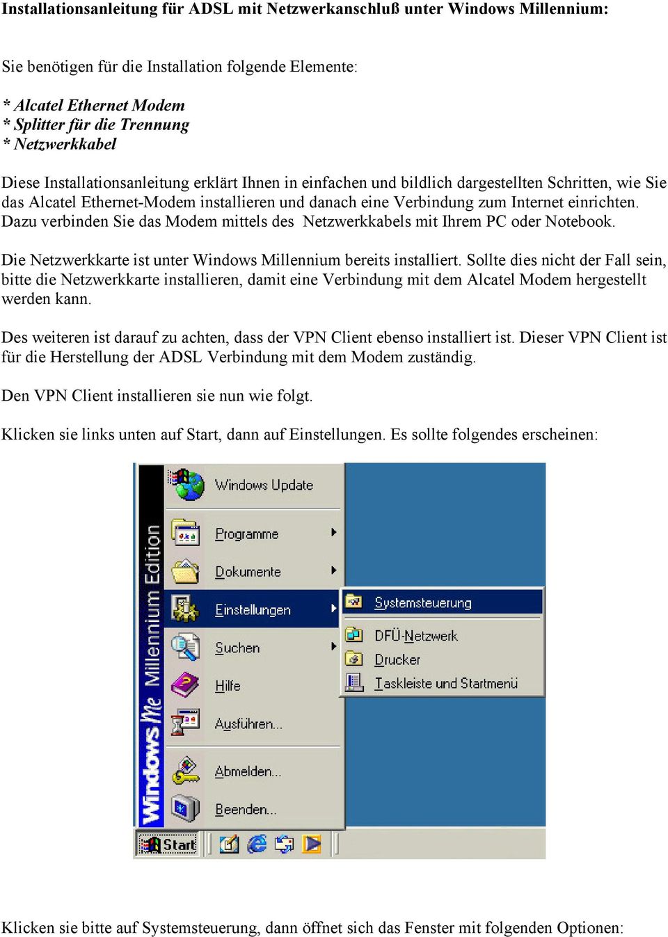 einrichten. Dazu verbinden Sie das Modem mittels des Netzwerkkabels mit Ihrem PC oder Notebook. Die Netzwerkkarte ist unter Windows Millennium bereits installiert.