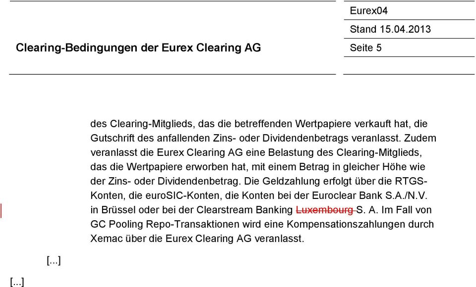 Zudem veranlasst die Eurex Clearing AG eine Belastung des Clearing-Mitglieds, das die Wertpapiere erworben hat, mit einem Betrag in gleicher Höhe wie der Zins- oder