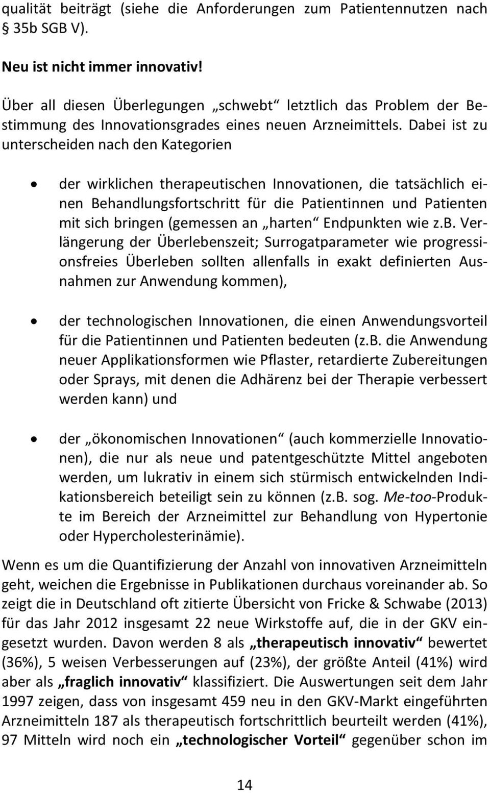 Dabei ist zu unterscheiden nach den Kategorien der wirklichen therapeutischen Innovationen, die tatsächlich einen Behandlungsfortschritt für die Patientinnen und Patienten mit sich bringen (gemessen