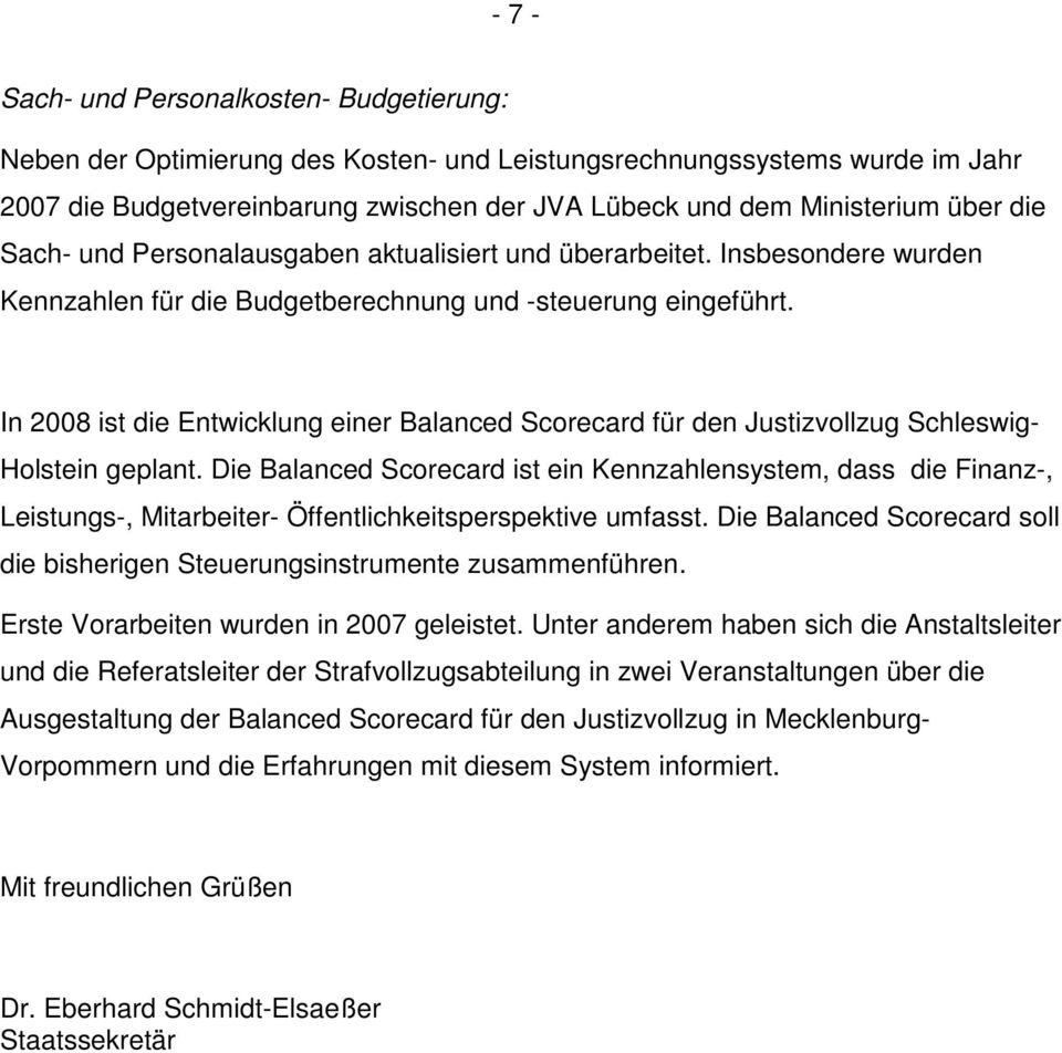 In 2008 ist die Entwicklung einer Balanced Scorecard für den Justizvollzug Schleswig- Holstein geplant.