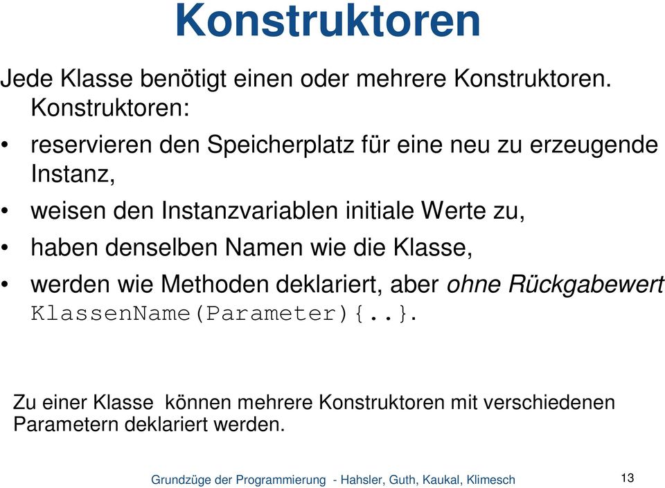 Instanzvariablen initiale Werte zu, haben denselben Namen wie die Klasse, werden wie Methoden