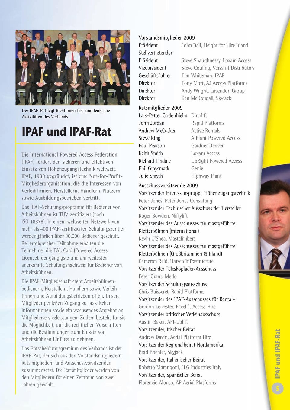 IPAF, 1983 gegründet, ist eine Not-for-Profit- Mitgliederorganisation, die die Interessen von Verleihfirmen, Herstellern, Händlern, Nutzern sowie Ausbildungsbetrieben vertritt.