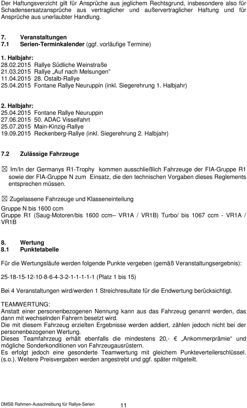 Ostalb-Rallye 25.04.2015 Fontane Rallye Neuruppin (inkl. Siegerehrung 1. Halbjahr) 2. Halbjahr: 25.04.2015 Fontane Rallye Neuruppin 27.06.2015 50. ADAC Visselfahrt 25.07.2015 Main-Kinzig-Rallye 19.09.
