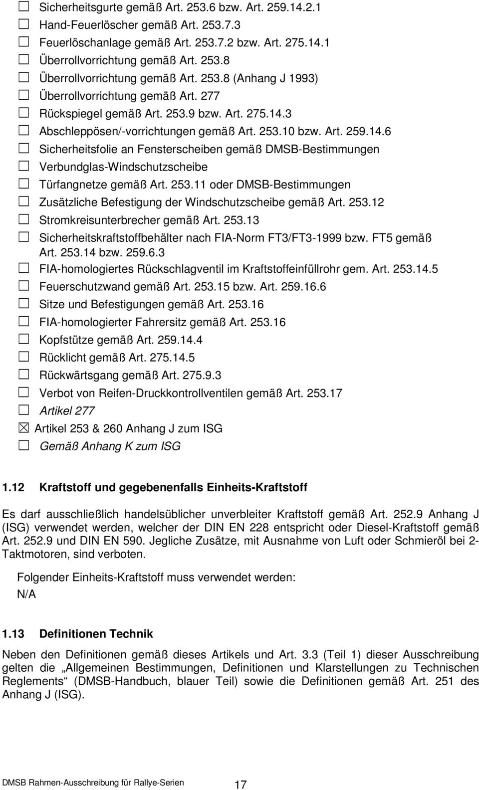 3 Abschleppösen/-vorrichtungen gemäß Art. 253.10 bzw. Art. 259.14.6 Sicherheitsfolie an Fensterscheiben gemäß DMSB-Bestimmungen Verbundglas-Windschutzscheibe Türfangnetze gemäß Art. 253.11 oder DMSB-Bestimmungen Zusätzliche Befestigung der Windschutzscheibe gemäß Art.