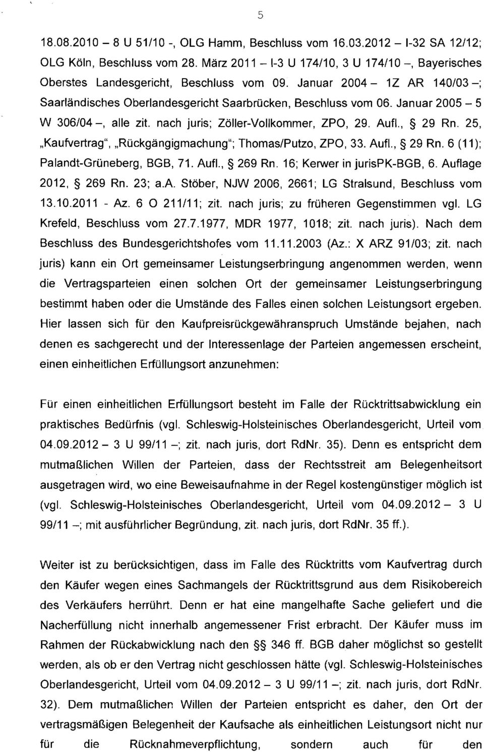 25,,,Kaufvertragu, Rückgängigmachungfi; Thomas/Putzo, ZPO, 33. Aufl., 5 29 Rn. 6 (11); Palandt-Grüneberg, BGB, 71. Aufl., 5 269 Rn. 16; Kerwer in jurispk-bgb, 6. Auflage 2012, 5 269 Rn. 23; a.a. Stöber, NJW 2006, 2661; LG Straisund, Beschluss vom 13.