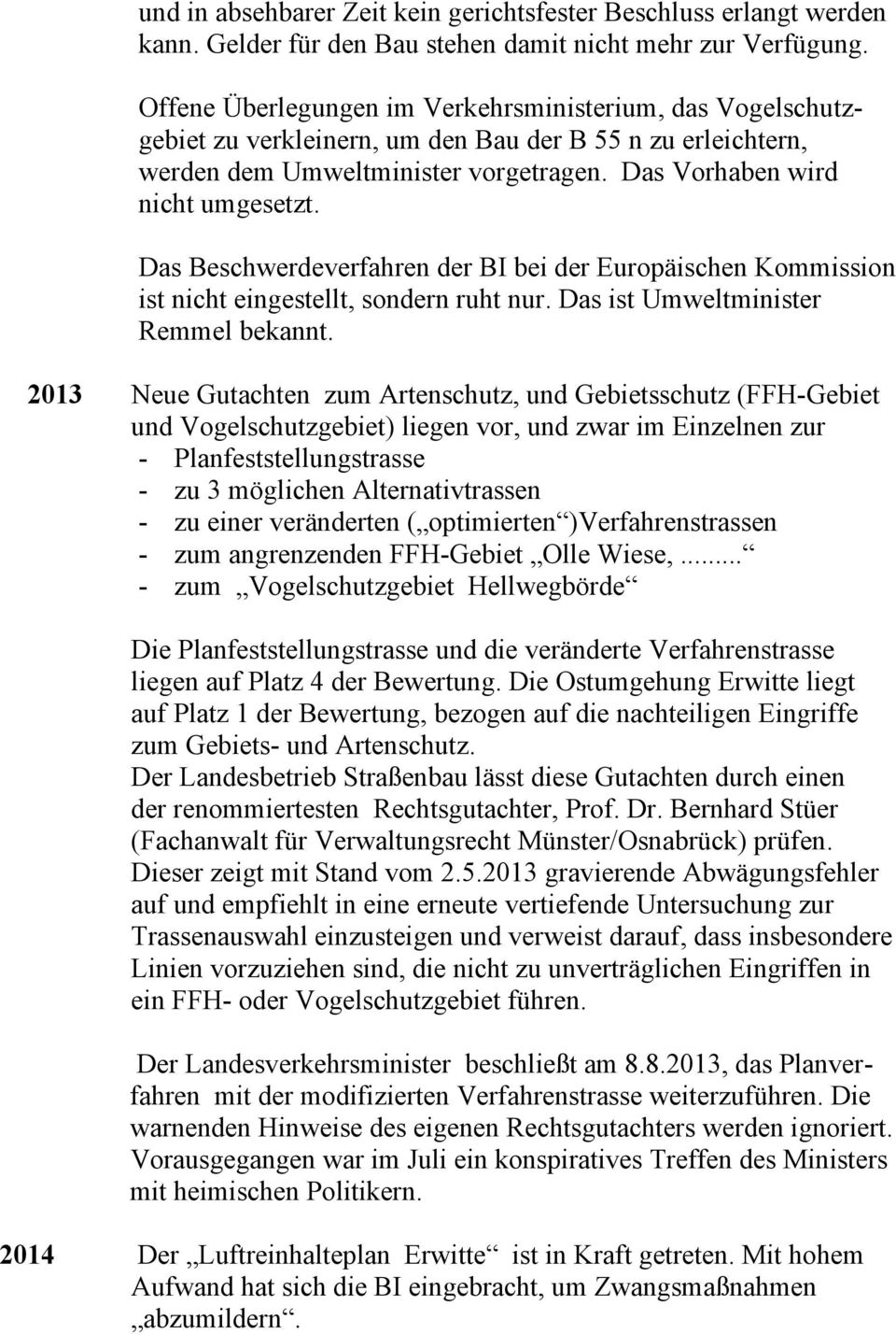 Das Beschwerdeverfahren der BI bei der Europäischen Kommission ist nicht eingestellt, sondern ruht nur. Das ist Umweltminister Remmel bekannt.