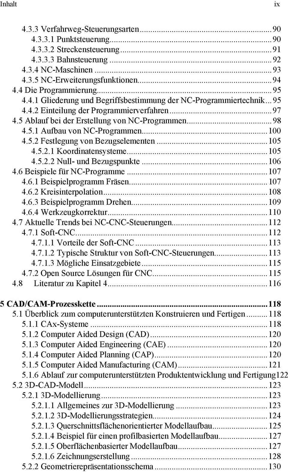 5.1 Aufbau von NC-Programmen...100 4.5.2 Festlegung von Bezugselementen...105 4.5.2.1 Koordinatensysteme...105 4.5.2.2 Null- und Bezugspunkte...106 4.6 Beispiele für NC-Programme...107 4.6.1 Beispielprogramm Fräsen.