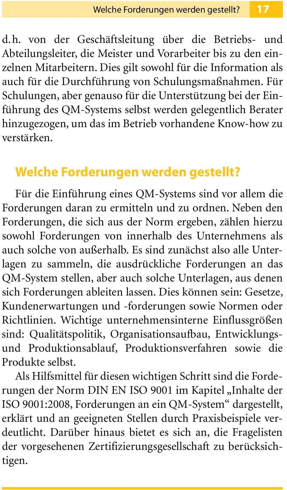 Für Schulungen, aber genauso für die Unterstützung bei der Einführung des QM-Systems selbst werden gelegentlich Berater hinzugezogen, um das im Betrieb vorhandene Know-how zu verstärken.