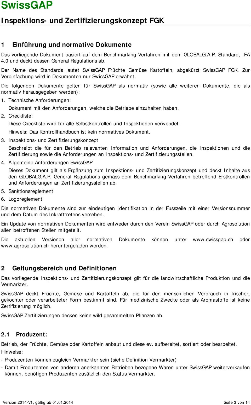 Die folgenden Dokumente gelten für SwissGAP als normativ (sowie alle weiteren Dokumente, die als normativ herausgegeben werden): 1.