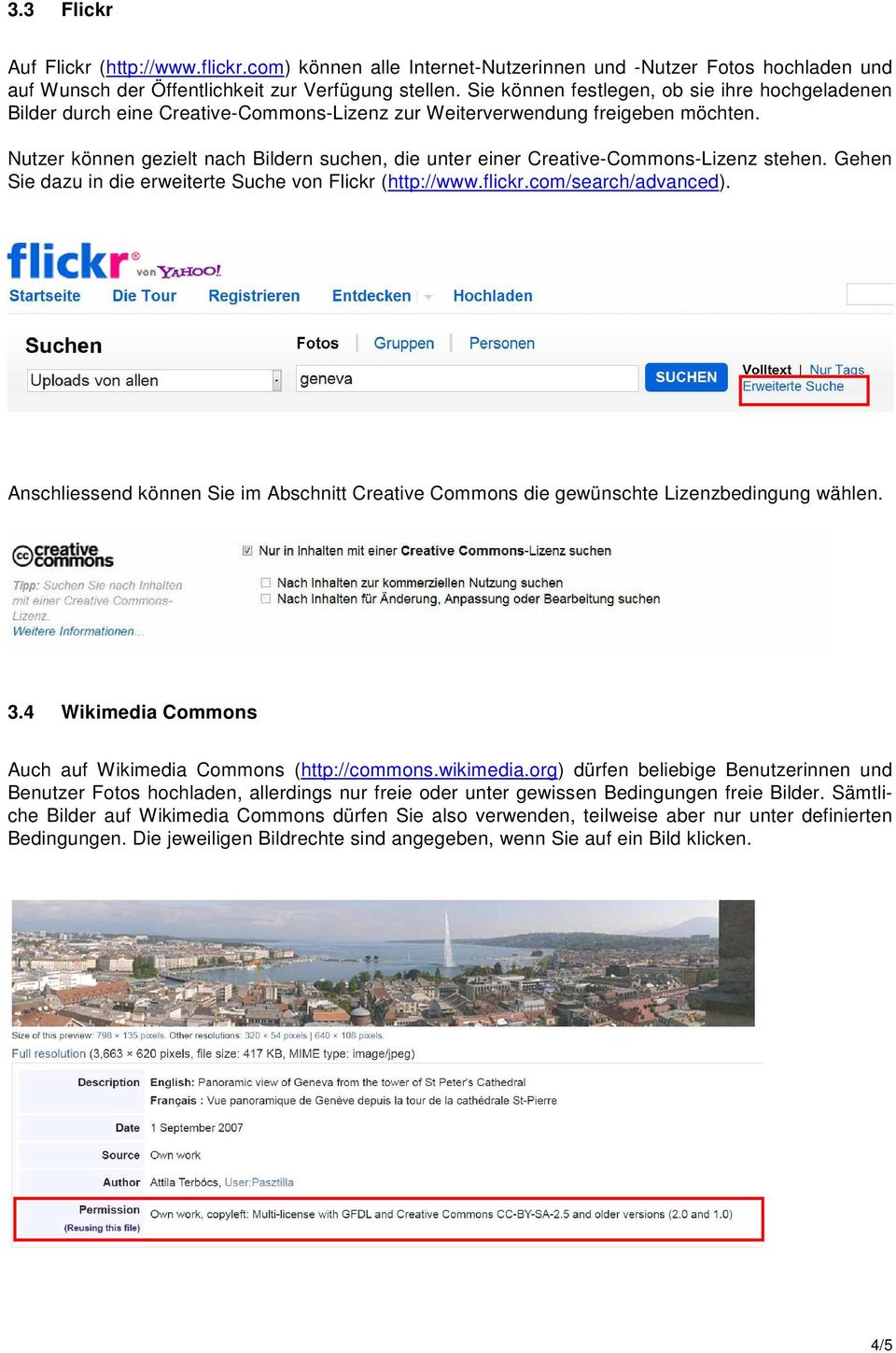 Nutzer können gezielt nach Bildern suchen, die unter einer Creative-Commons-Lizenz stehen. Gehen Sie dazu in die erweiterte Suche von Flickr (http://www.flickr.com/search/advanced).
