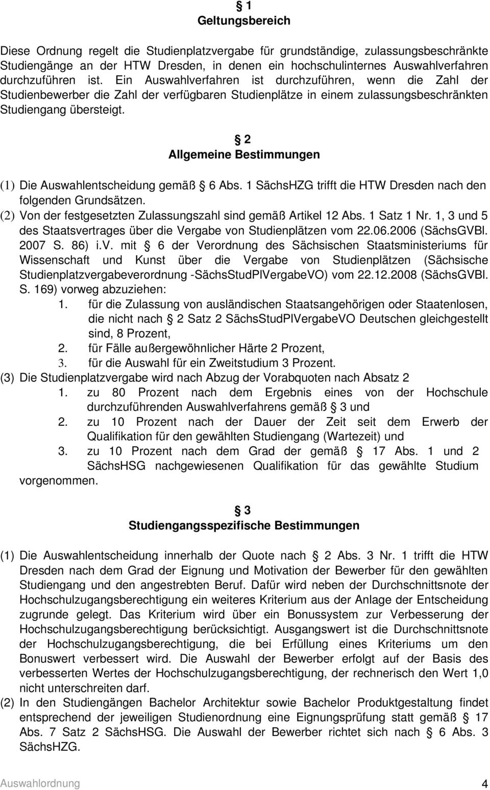 2 Allgemeine Bestimmungen (1) Die Auswahlentscheidung gemäß 6 Abs. 1 SächsHZG trifft die HTW Dresden nach den folgenden Grundsätzen. (2) Von der festgesetzten Zulassungszahl sind gemäß Artikel 12 Abs.