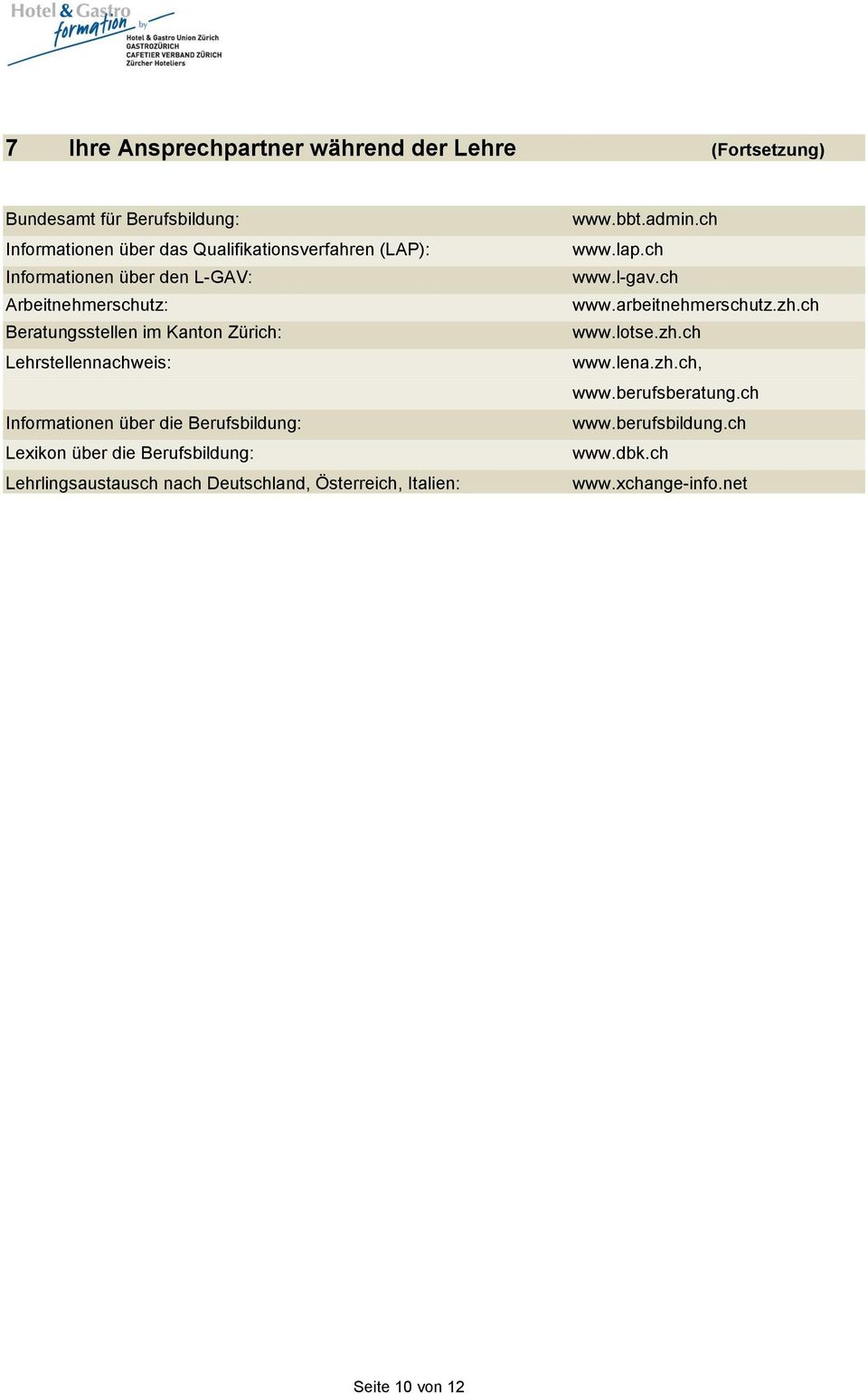 Berufsbildung: Lexikon über die Berufsbildung: Lehrlingsaustausch nach Deutschland, Österreich, Italien: www.bbt.admin.ch www.lap.ch www.l-gav.