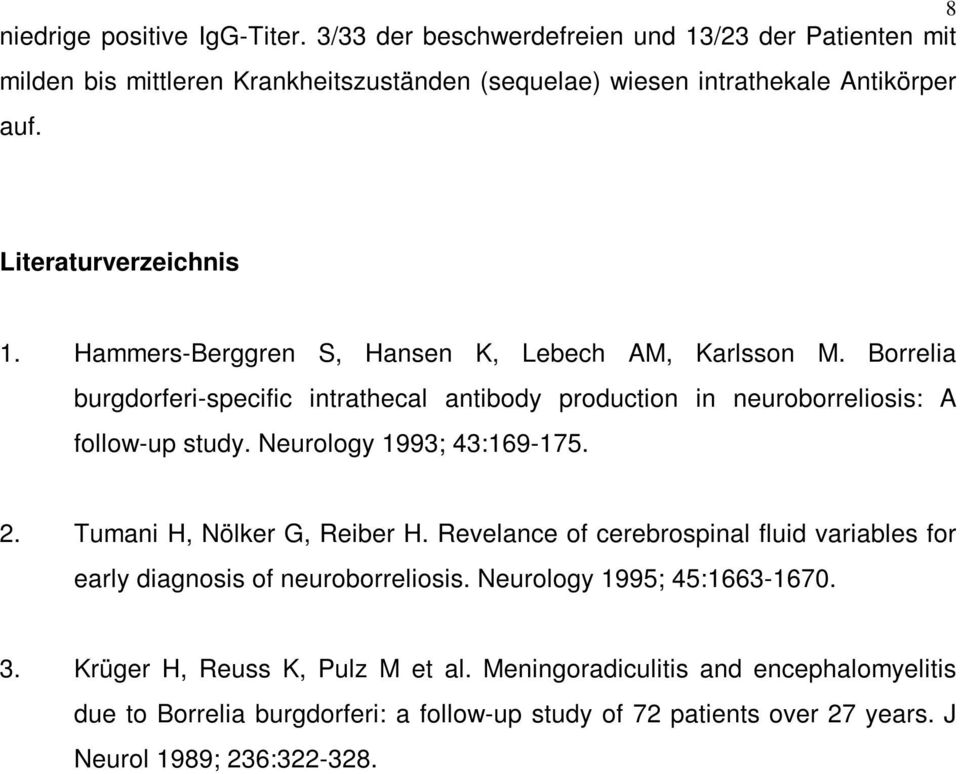 Borrelia burgdorferi-specific intrathecal antibody production in neuroborreliosis: A follow-up study. Neurology 1993; 43:169-175. 2. Tumani H, Nölker G, Reiber H.