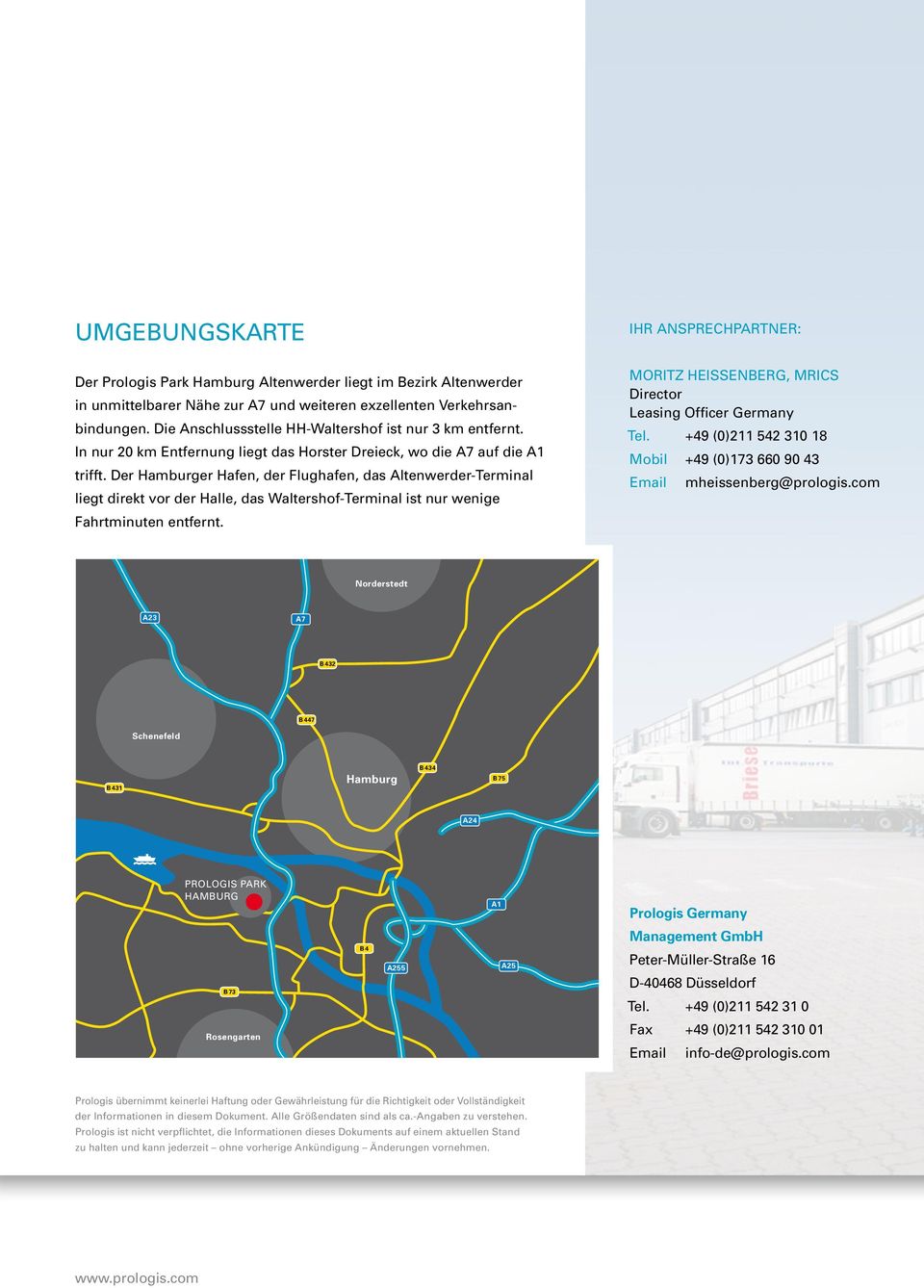 Der Hamburger Hafen, der Flughafen, das Altenwerder-Terminal liegt direkt vor der Halle, das Waltershof-Terminal ist nur wenige Fahrtminuten entfernt.