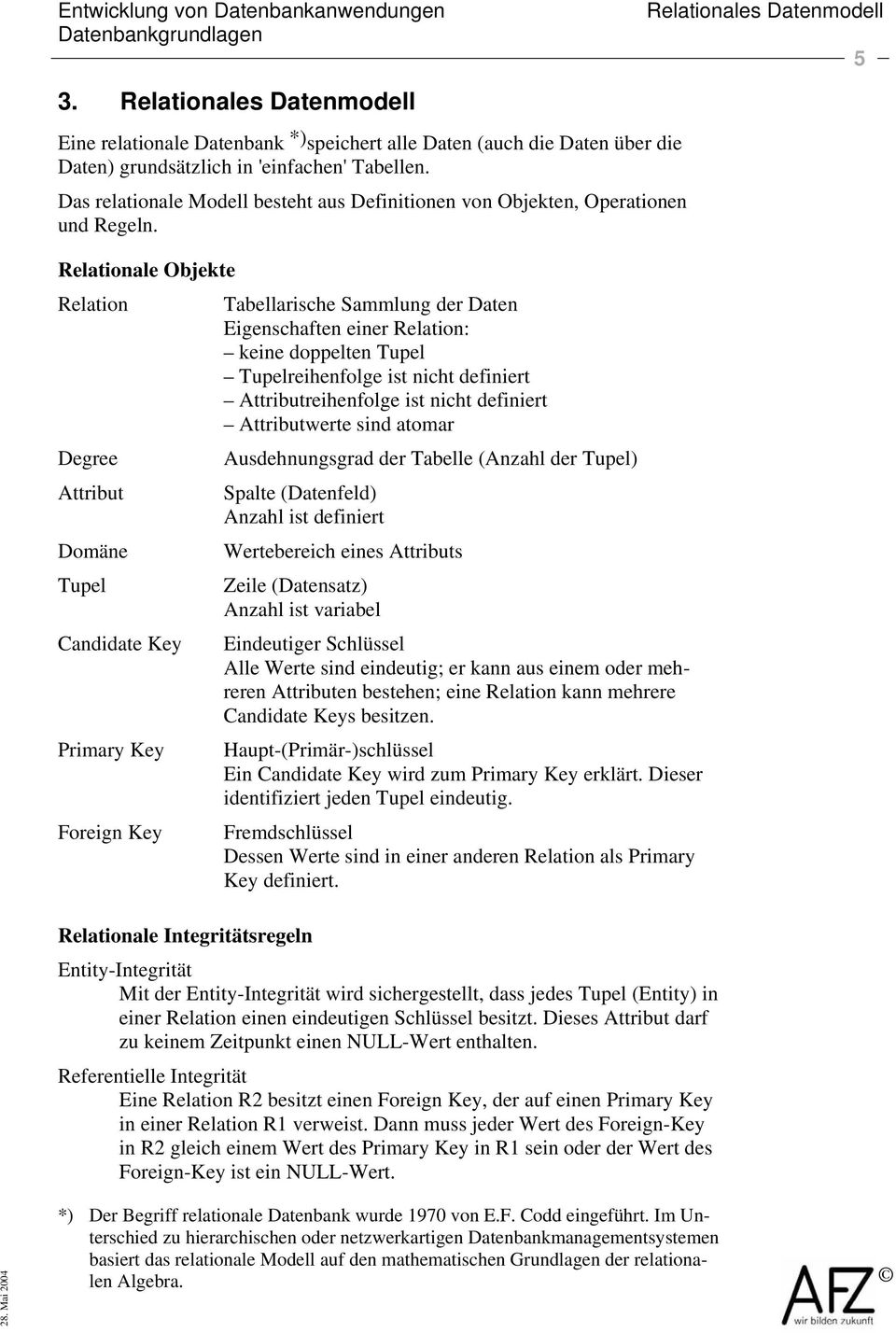 Relationale Objekte Relation Degree Attribut Domäne Tupel Candidate Key Primary Key Foreign Key Tabellarische Sammlung der Daten Eigenschaften einer Relation: keine doppelten Tupel Tupelreihenfolge