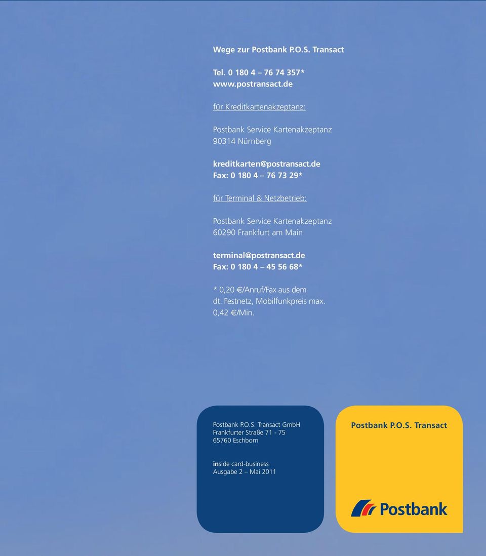 de Fax: 0 180 4 76 73 29* für Terminal & Netzbetrieb: Postbank Service Kartenakzeptanz 60290 Frankfurt am Main terminal@postransact.