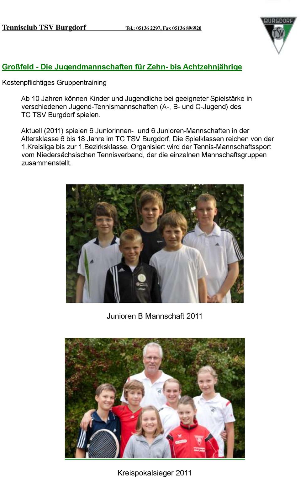 Aktuell (2011) spielen 6 Juniorinnen- und 6 Junioren-Mannschaften in der Altersklasse 6 bis 18 Jahre im TC TSV Burgdorf. Die Spielklassen reichen von der 1.