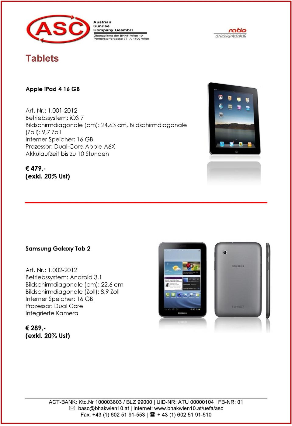 Interner Speicher: 16 GB Prozessor: Dual-Core Apple A6X Akkulaufzeit bis zu 10 Stunden 479,- Samsung Galaxy Tab