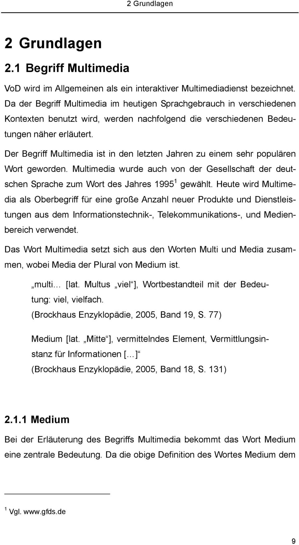 Der Begriff Multimedia ist in den letzten Jahren zu einem sehr populären Wort geworden. Multimedia wurde auch von der Gesellschaft der deutschen Sprache zum Wort des Jahres 1995 1 gewählt.