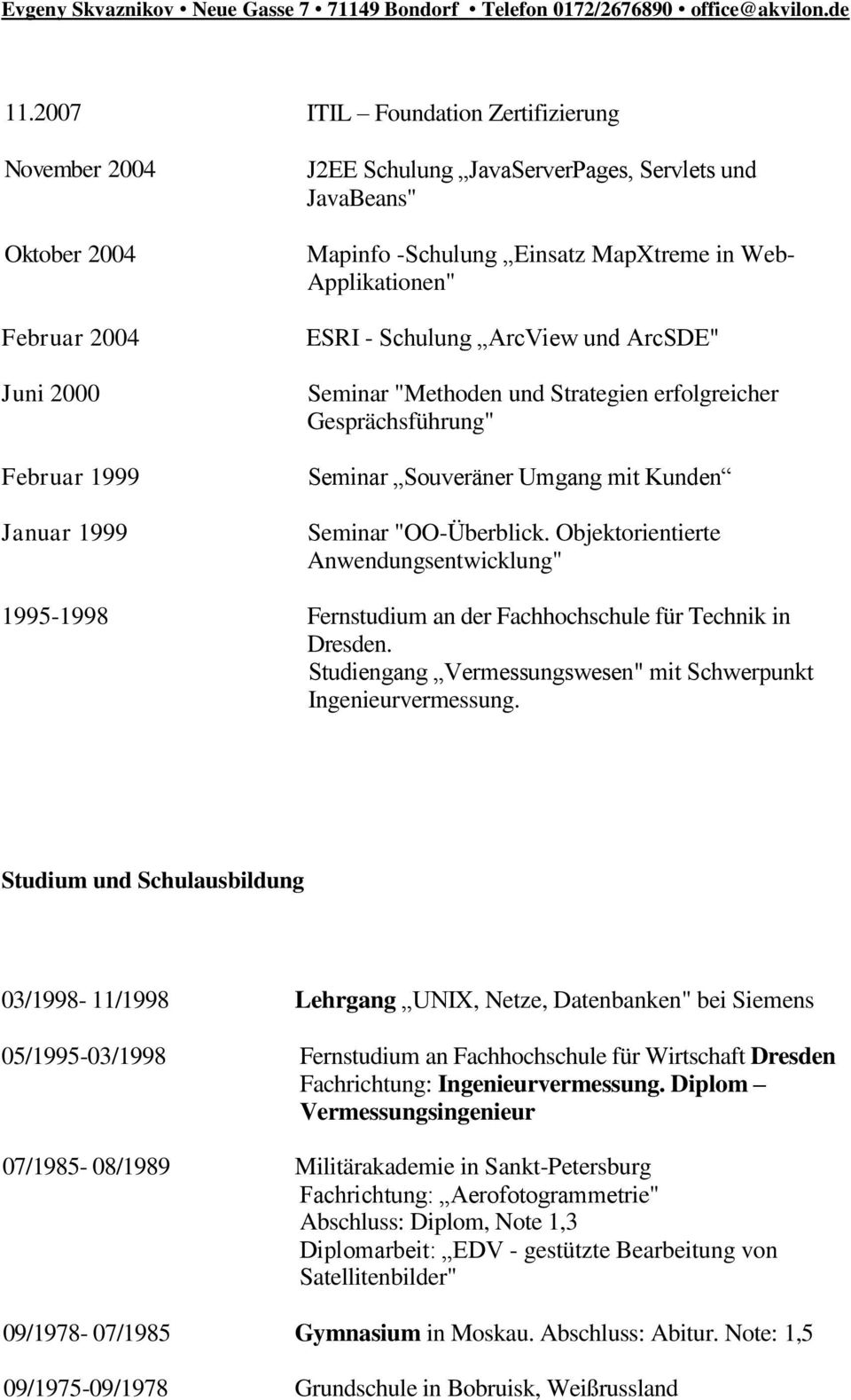 Objektorientierte Anwendungsentwicklung" 1995-1998 Fernstudium an der Fachhochschule für Technik in Dresden. Studiengang Vermessungswesen" mit Schwerpunkt Ingenieurvermessung.