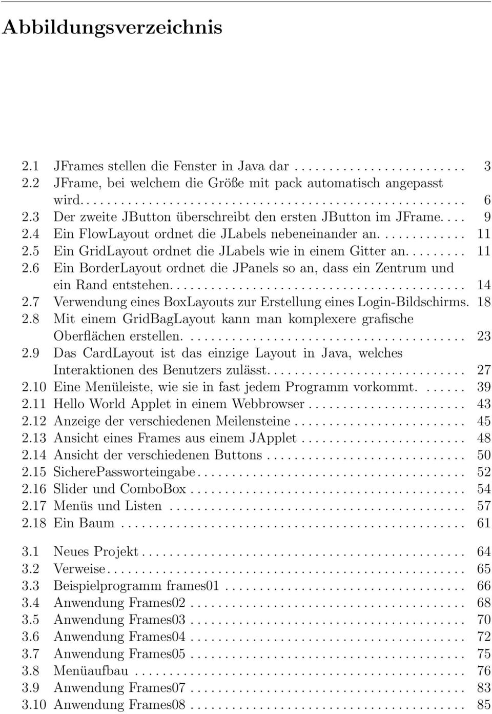 5 Ein GridLayout ordnet die JLabels wie in einem Gitter an......... 11 2.6 Ein BorderLayout ordnet die JPanels so an, dass ein Zentrum und ein Rand entstehen........................................... 14 2.