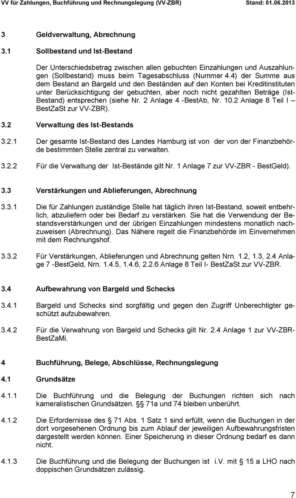 Nr. 2 Anlage 4 -BestAb, Nr. 10.2 Anlage 8 Teil I BestZaSt zur VV-ZBR). 3.2 Verwaltung des Ist-Bestands 3.2.1 Der gesamte Ist-Bestand des Landes Hamburg ist von der von der Finanzbehörde bestimmten Stelle zentral zu verwalten.