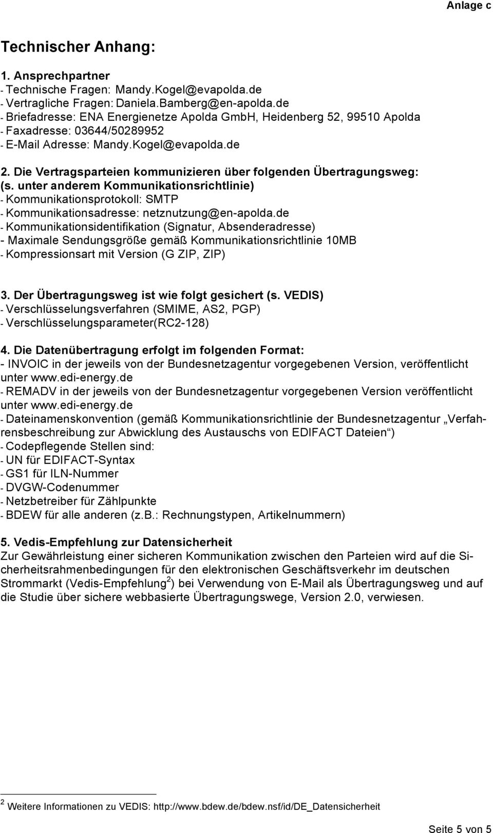 Die Vertragsparteien kommunizieren über folgenden Übertragungsweg: (s. unter anderem Kommunikationsrichtlinie) - Kommunikationsprotokoll: SMTP - Kommunikationsadresse: netznutzung@en-apolda.