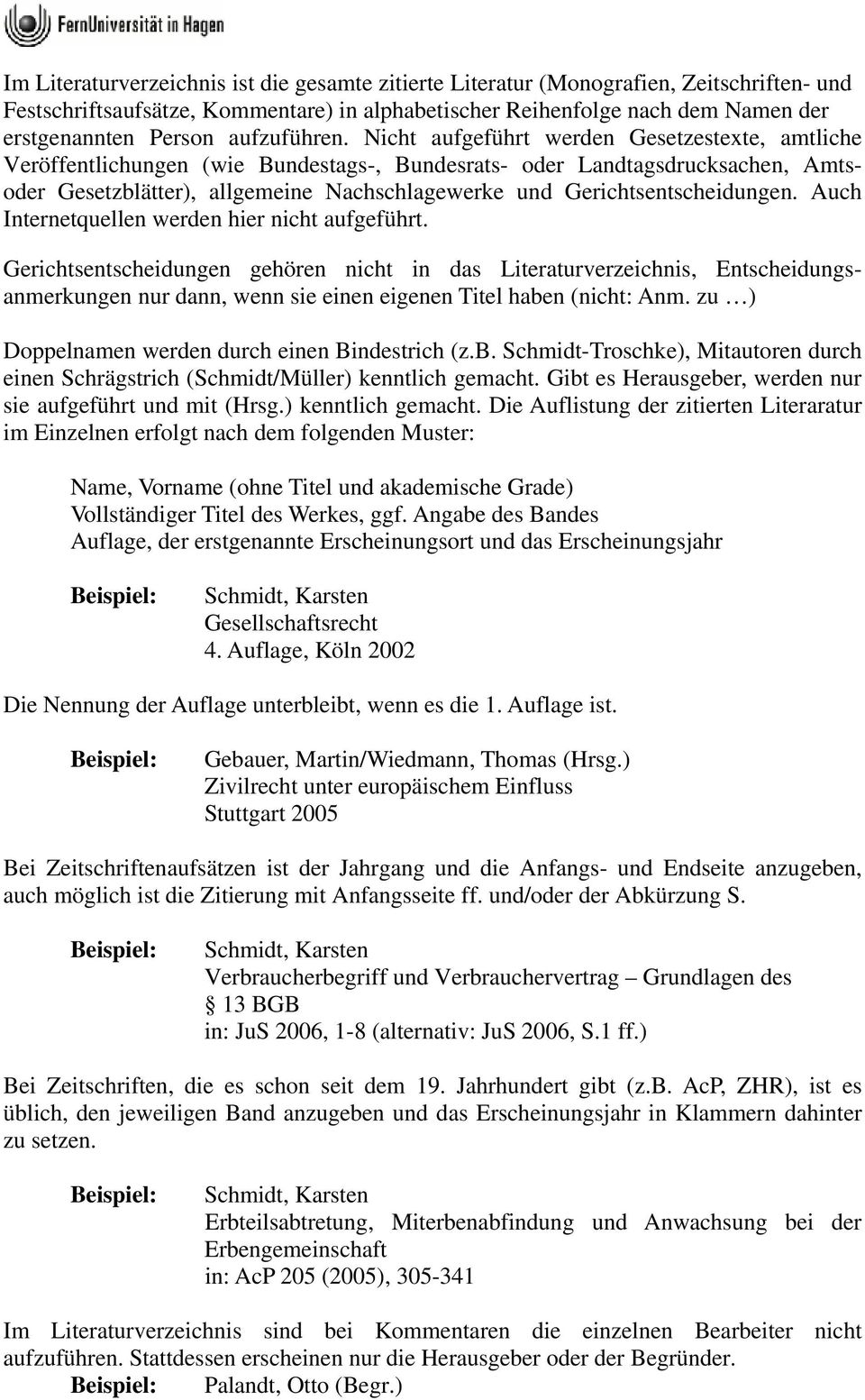 Nicht aufgeführt werden Gesetzestexte, amtliche Veröffentlichungen (wie Bundestags-, Bundesrats- oder Landtagsdrucksachen, Amtsoder Gesetzblätter), allgemeine Nachschlagewerke und